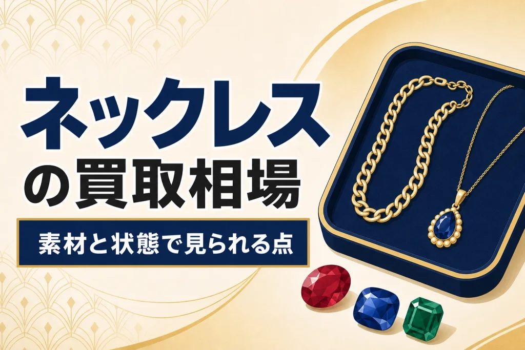 ネックレスの買取相場｜チェーンの素材と状態で見られるポイント
